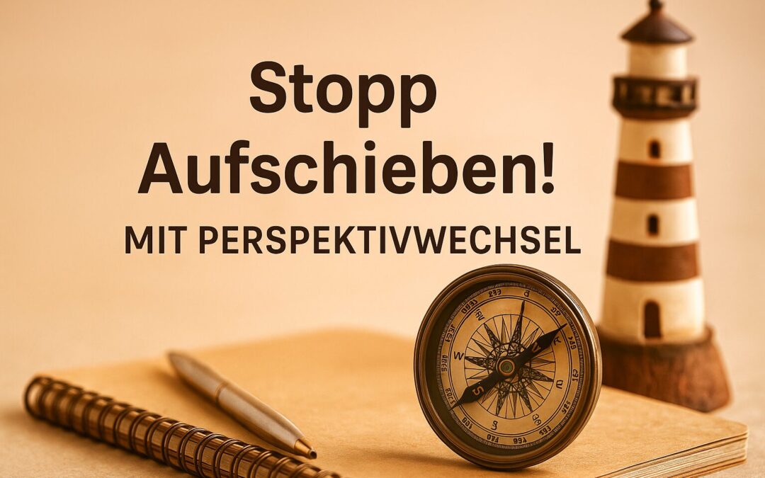 Stopp Aufschieben mit Perspektivwechsel! 1 Frage, die alles verändert!