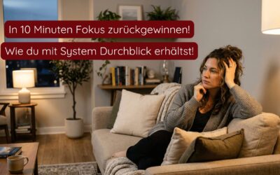 In 10 Minuten Fokus zurĂŒckgewinnen! Wie du mit System Durchblick erhĂ€ltst!